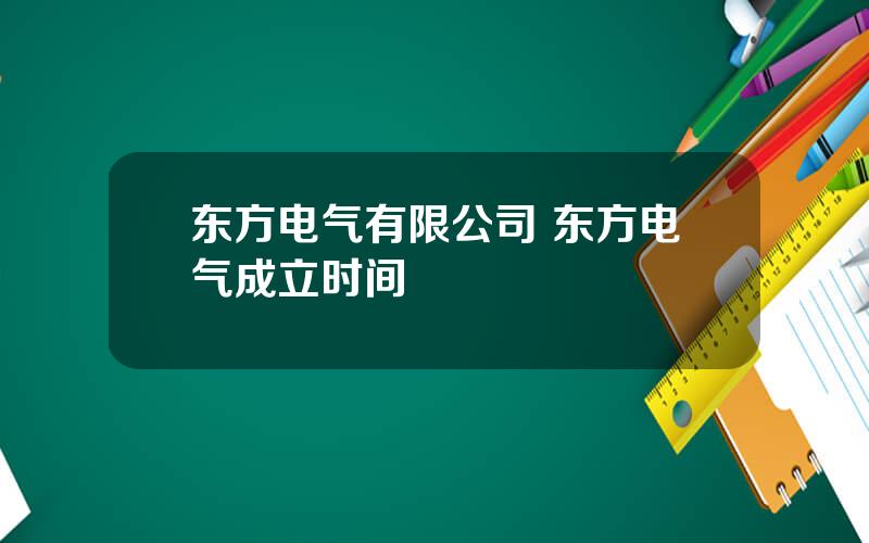 东方电气有限公司 东方电气成立时间